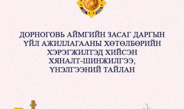 ДОРНОГОВЬ АЙМГИЙН ЗАСАГ ДАРГЫН ҮЙЛ АЖИЛЛАГААНЫ   ХӨТӨЛБӨРИЙН ХЭРЭГЖИЛТЭД ХИЙСЭН ХЯНАЛТ-ШИНЖИЛГЭЭ, ҮНЭЛГЭЭНИЙ ТАЙЛАН
